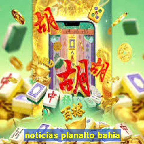 noticias planalto bahia